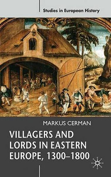 Markus Cerman Cerman Villagers and Lords in Eastern Europe, 1300-1800