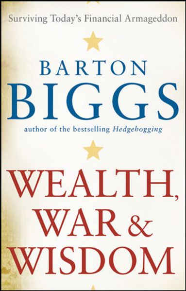 Barton Biggs Biggs Wealth, War and Wisdom