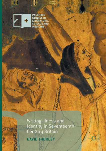 David Thorley Thorley Writing Illness and Identity in Seventeenth-Century Britain