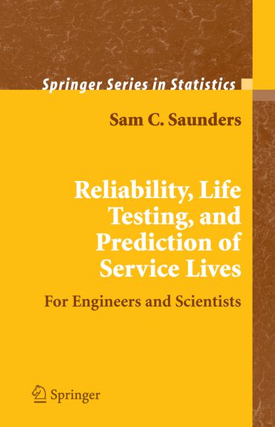 Sam C. Saunders Saunders Reliability, Life Testing and the Prediction of Service Lives