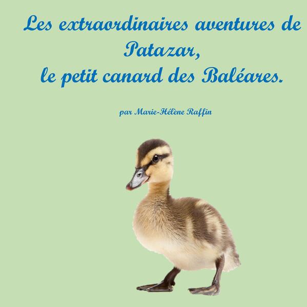 Marie-Hélène Raffin Raffin Les extraordinaires aventures de Patazar, le petit canard des Baléares.