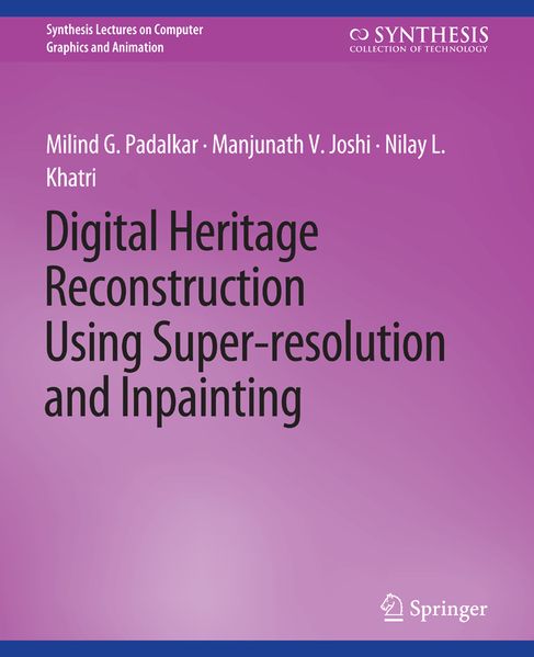 Milind G. Padalkar Manjunath V. Joshi Nilay L. Khatri Padalkar Digital Heritage Reconstruction Using Super-resolution and Inpainting