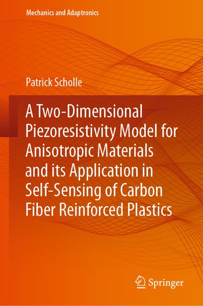 Patrick Scholle Scholle A Two-Dimensional Piezoresistivity Model for Anisotropic Materials and its Application in Self-Sensing of Carbon Fiber Reinforced Plastics