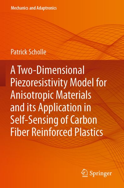 Patrick Scholle Scholle A Two-Dimensional Piezoresistivity Model for Anisotropic Materials and its Application in Self-Sensing of Carbon Fiber Reinforced Plastics