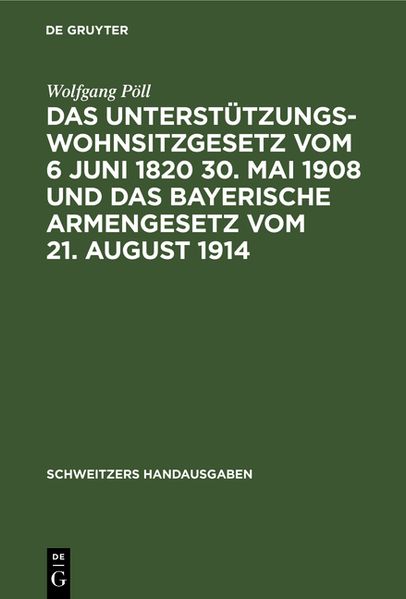 Wolfgang Pöll Pöll Das Unterstützungswohnsitzgesetz vom 6 Juni 1820 30. Mai 1908 und das bayerische Armengesetz vom 21. August 1914