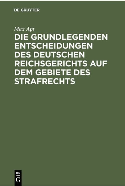 Max Apt Apt Die grundlegenden Entscheidungen des deutschen Reichsgerichts auf dem Gebiete des Strafrechts