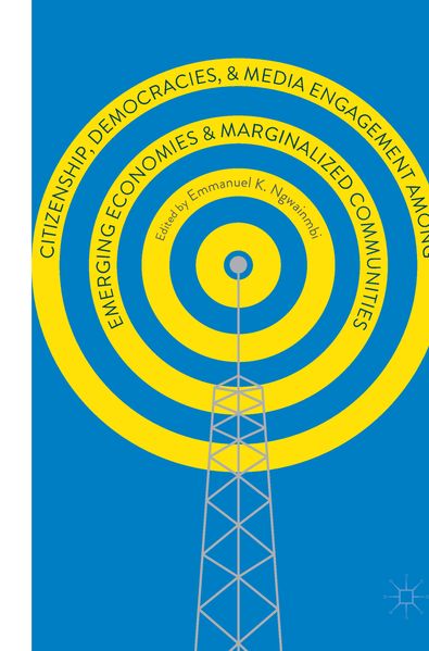  Ngwainmbi Citizenship, Democracies, and Media Engagement among Emerging Economies and Marginalized Communities