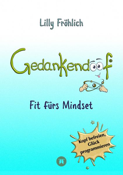 Lilly Fröhlich Fröhlich Gedankendoof - Der Ratgeber für mentale Stärke: Gedanken verstehen, negative Muster lösen, Glaubenssätze ändern & endlich befreit und glücklich leben