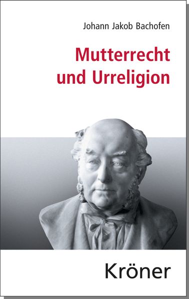 Johann Jakob Bachofen Bachofen Mutterrecht und Urreligion