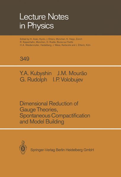 Yura A. Kubyshin Jose M. Mourao Gerd Rudolph Igor P. Volobujev Kubyshin Dimensional Reduction of Gauge Theories, Spontaneous Compactification and Model Building