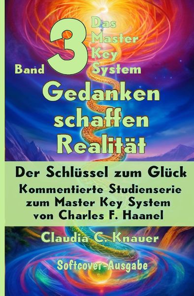 Claudia C. Knauer Knauer Das Master Key System - Der Schlüssel zum Glück / Band 3 - Das Master Key System - Der Schlüssel zum Glück. Gedanken schaffen Realität