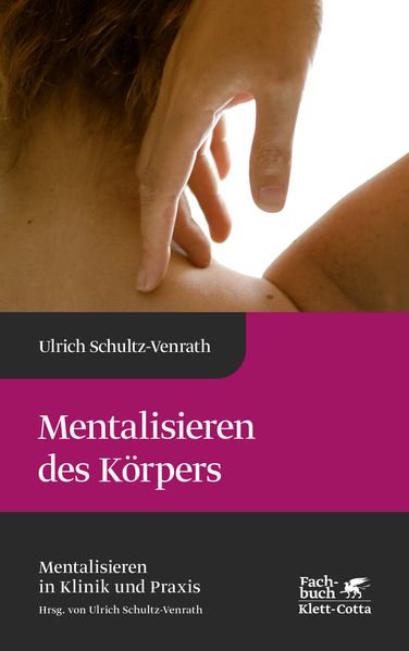Ulrich Schultz-Venrath Schultz-Venrath Mentalisieren des Körpers (Mentalisieren in Klinik und Praxis, Bd. 5)