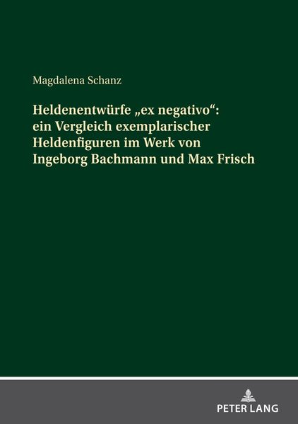 Magdalena Schanz Schanz Heldenentwürfe «ex negativo»: ein Vergleich exemplarischer Heldenfiguren im Werk von Ingeborg Bachmann und Max Frisch