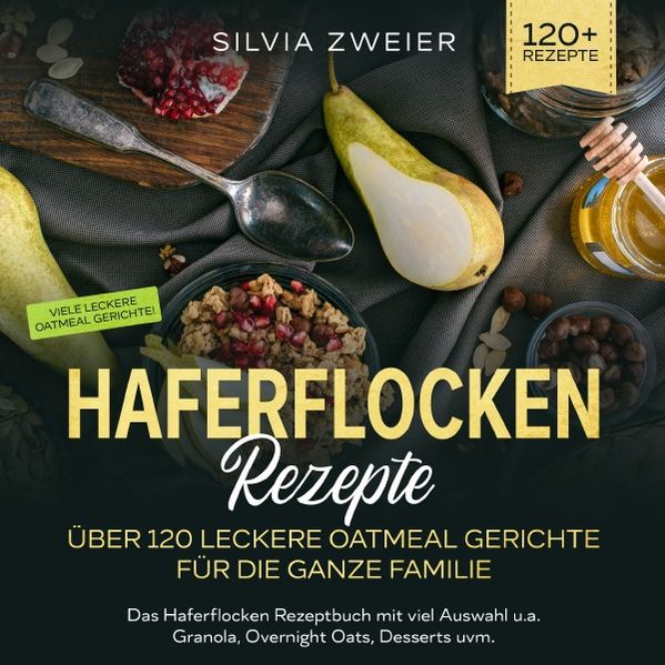 Silvia Zweier Zweier Haferflocken Rezepte – Über 120 leckere Oatmeal Gerichte für die ganze Familie
