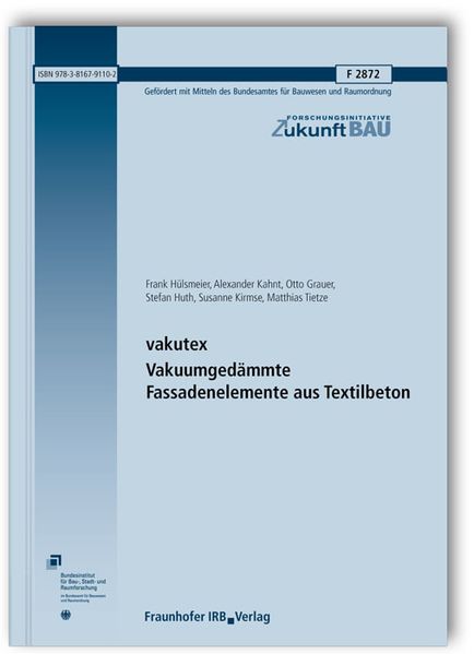 Frank Hülsmeier Alexander Kahnt Otto Grauer Stefan Huth Susanne Kirmse Matthias Tietze Hülsmeier vakutex. Vakuumgedämmte Fassadenelemente aus Textilbeton. Abschlussbericht.