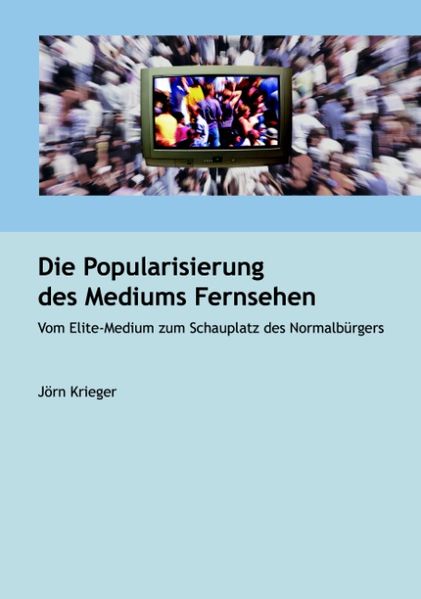 Jörn Krieger Krieger Die Popularisierung des Mediums Fernsehen
