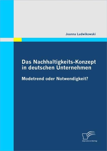 Joanna Ludwikowski Ludwikowski Das Nachhaltigkeits-Konzept in deutschen Unternehmen: Modetrend oder Notwendigkeit?