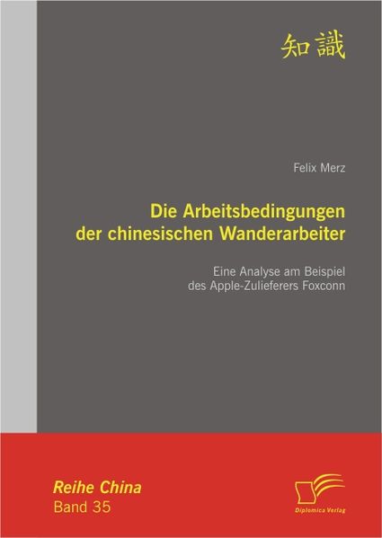 Felix Merz Merz Die Arbeitsbedingungen der chinesischen Wanderarbeiter: Eine Analyse am Beispiel des Apple-Zulieferers Foxconn