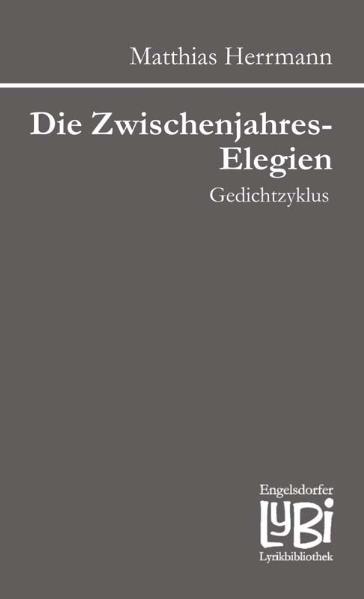 Matthias Herrmann Herrmann Die Zwischenjahres-Elegien. Gedichtzyklus
