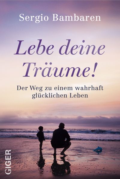 Sergio Bambaren Bambaren Lebe deine Träume! - Der Weg zu einem wahrhaft glücklichen Leben. Selbstwertgefühl stärken, Mindset ändern und Dankbarkeit leben: Inspirierender Ratgeber zur Selbstfindung und neuem Lebensglück