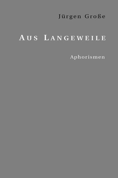 Jürgen Grosse Grosse Aus Langeweile