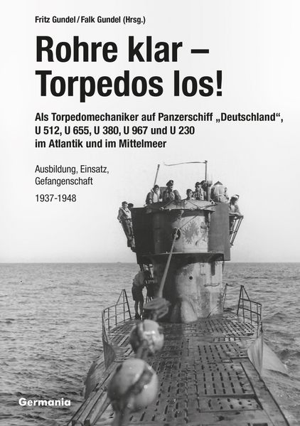 Fritz Gundel Gundel Rohre klar, Torpedos los! - Als Torpedomechaniker auf Panzerschiff „Deutschland“, U 512, U 655, U 380, U 967 und U 230 im Atlantik und im Mittelmeer