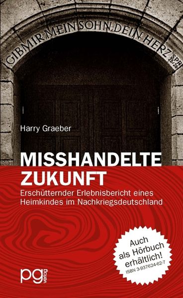 Harry Graeber Graeber Misshandelte Zukunft - Erschütternder Erlebnisbericht eines Heimkindes im Nachkriegsdeutschland