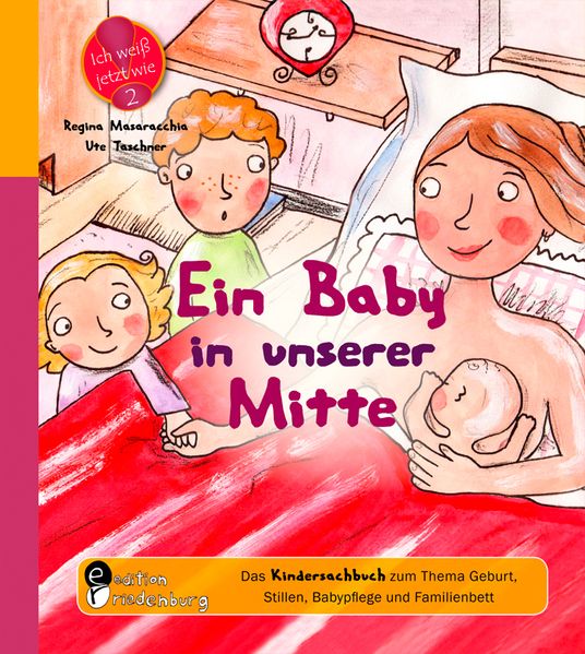 Regina Masaracchia Ute Taschner Masaracchia Ein Baby in unserer Mitte - Das Kindersachbuch zum Thema Geburt, Stillen, Babypflege und Familienbett