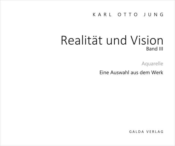 Karl Otto Jung Jung Realität und Vision - Aquarelle des unzeitgemäßen Malers Karl Otto Jung (Band 3)