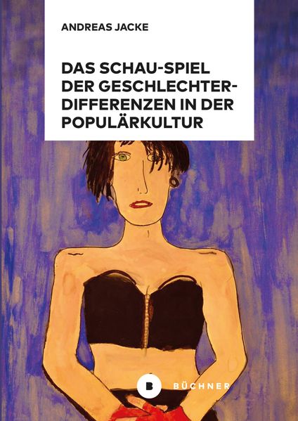 Andreas Jacke Jacke Das Schau-Spiel der Geschlechterdifferenzen in der Populärkultur