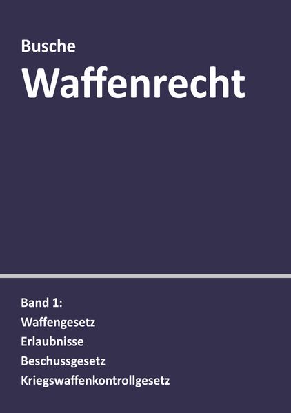 André Busche Busche Waffenrecht: Praxiswissen für Waffenbesitzer, Handel, Verwaltung und Justiz
