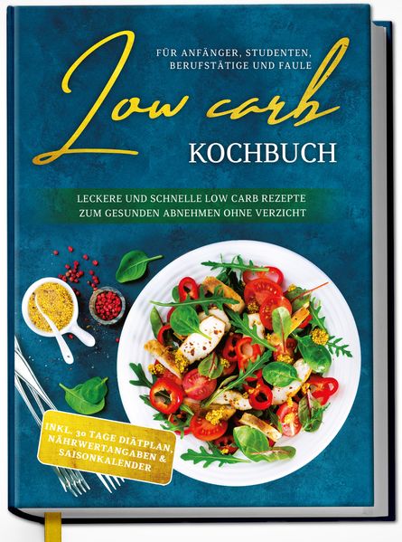Eva Winter Winter Low Carb Kochbuch für Anfänger, Studenten, Berufstätige und Faule: Leckere und schnelle Low Carb Rezepte zum gesunden Abnehmen ohne Verzicht