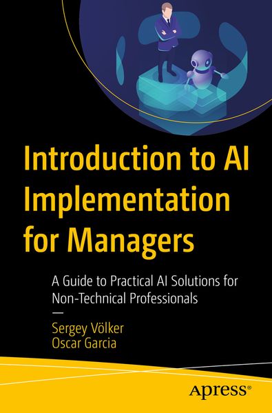 Sergey Völker Oscar Garcia Völker Introduction to AI Implementation for Managers