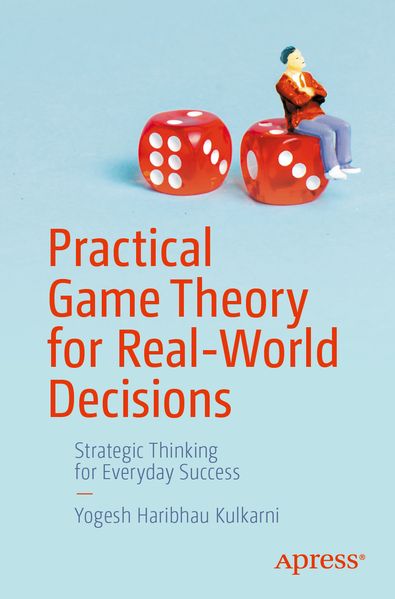 Yogesh Haribhau Kulkarni Kulkarni Practical Game Theory for Real-World Decisions