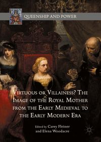Buch Cover Virtuous or Villainess? The Image of the Royal Mother from the Early Medieval to the Early Modern Era