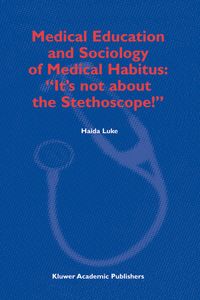 Buch Cover Medical Education and Sociology of Medical Habitus: “It’s not about the Stethoscope!”