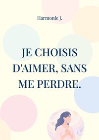 Buch Cover Je choisis d'aimer, sans me perdre.