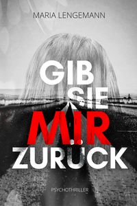 Buch Cover Gib sie mir zurück: Psychothriller