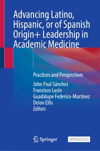 Buch Cover Advancing Latino, Hispanic, or of Spanish Origin+ Leadership in Academic Medicine