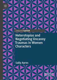 Buch Cover Heterotopias and Negotiating Uncanny Traumas in Women Characters