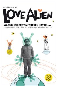 Buch Cover Love Alien. Warum ich erst mit 31 Sex hatte... und das mit der Liebe so verdammt kompliziert ist
