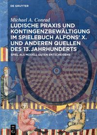 Buch Cover Ludische Praxis und Kontingenzbewältigung im Spielebuch Alfonsʼ X. und anderen Quellen des 13. Jahrhunderts