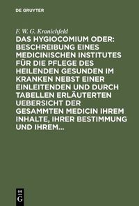 Buch Cover Das Hygiocomium oder : Beschreibung eines medicinischen Institutes für die Pflege des heilenden Gesunden im Kranken nebst einer einleitenden und durch Tabellen erläuterten Uebersicht der gesammten Medicin ihrem Inhalte, ihrer Bestimmung und ihrem...