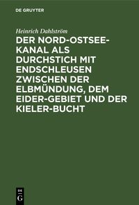 Buch Cover Der Nord-Ostsee-Kanal als Durchstich mit Endschleusen zwischen der Elbmündung, dem Eider-Gebiet und der Kieler-Bucht