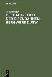 Buch Cover Die Haftpflicht der Eisenbahnen, Bergwerke usw.