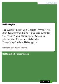 Buch Cover Die komparative-existenzielle Reflexion der literarischen Werke "1984" von George Orwell, "Vor dem Gesetz" von Franz Kafka und des Films "Memento" von Christopher Nolan im phänomenologischen Zirkel der Zeug-Ding-Analyse Heideggers in "Sein und Zeit"