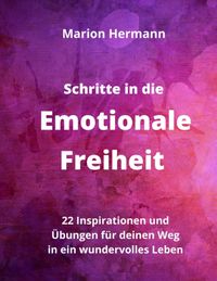 Buch Cover Schritte in die Emotionale Freiheit: schließe Frieden mit deiner Vergangenheit, erlaube dir Lebensfreude und finde immer wieder in deine emotionale Balance