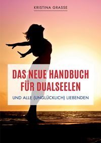 Buch Cover Das neue Handbuch für Dualseelen und alle (unglücklich) Liebenden - das Standardwerk mit 107 Stichworten zu allen Fragen rund um die Dualseele. Inklusive Anhang mit zahlreichen Übungen.