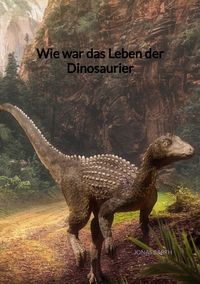 Buch Cover Wie war das Leben der Dinosaurier