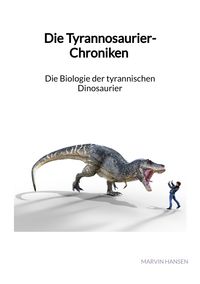 Buch Cover Die Tyrannosaurier-Chroniken - Die Biologie der tyrannischen Dinosaurier